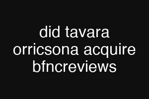 did tavara orricsona acquire bfncreviews