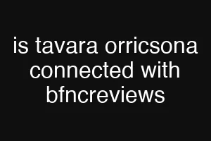 is tavara orricsona connected with bfncreviews