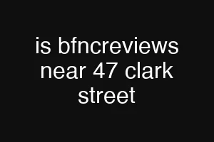 is bfncreviews near 47 clark street